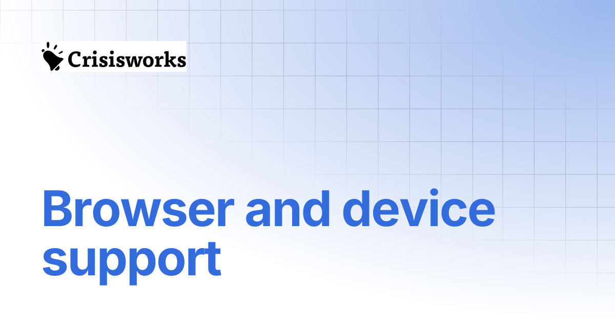 Browser and device support | Crisisworks Manual